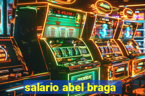 salario abel braga